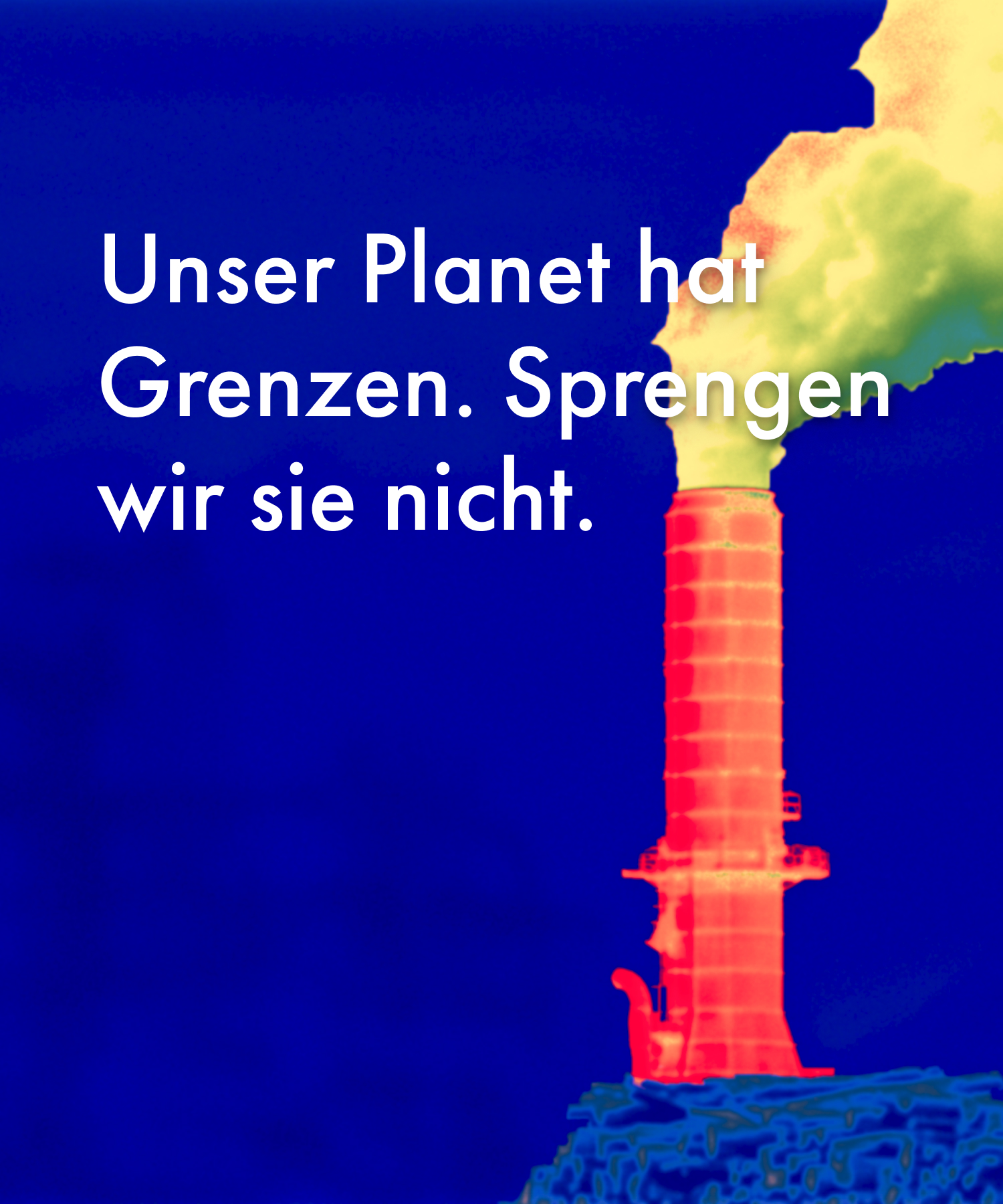 Unser Planet hat Grenzen, sprengen wir sie nicht.